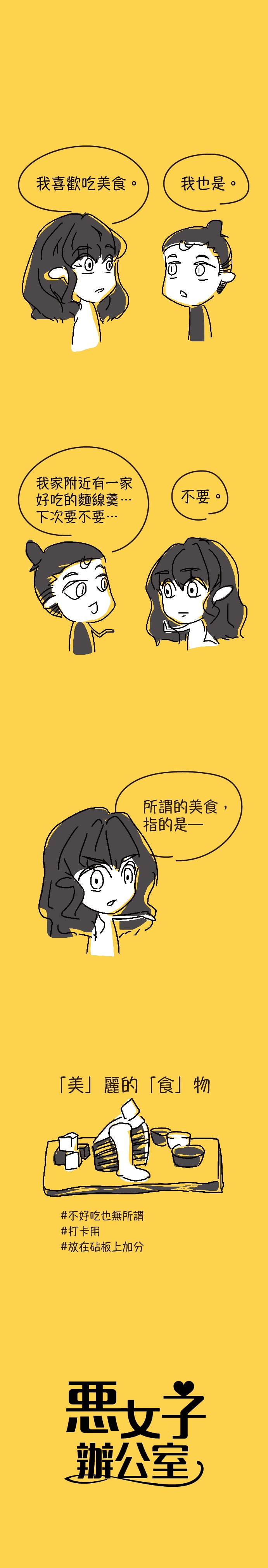 我喜歡吃美食。 我也是 我家附近有一家好吃的麵線羹…下次要不要… 不要。 所謂的美食，指的是— 美麗的食物 *不好吃也無所謂 *打卡用 *放在砧板上加分